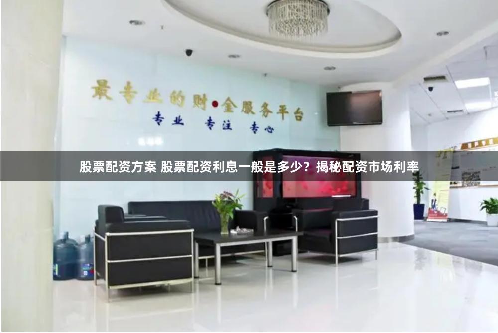 股票配资方案 股票配资利息一般是多少？揭秘配资市场利率