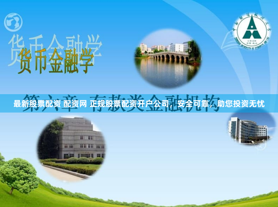 最新股票配资 配资网 正规股票配资开户公司，安全可靠，助您投资无忧