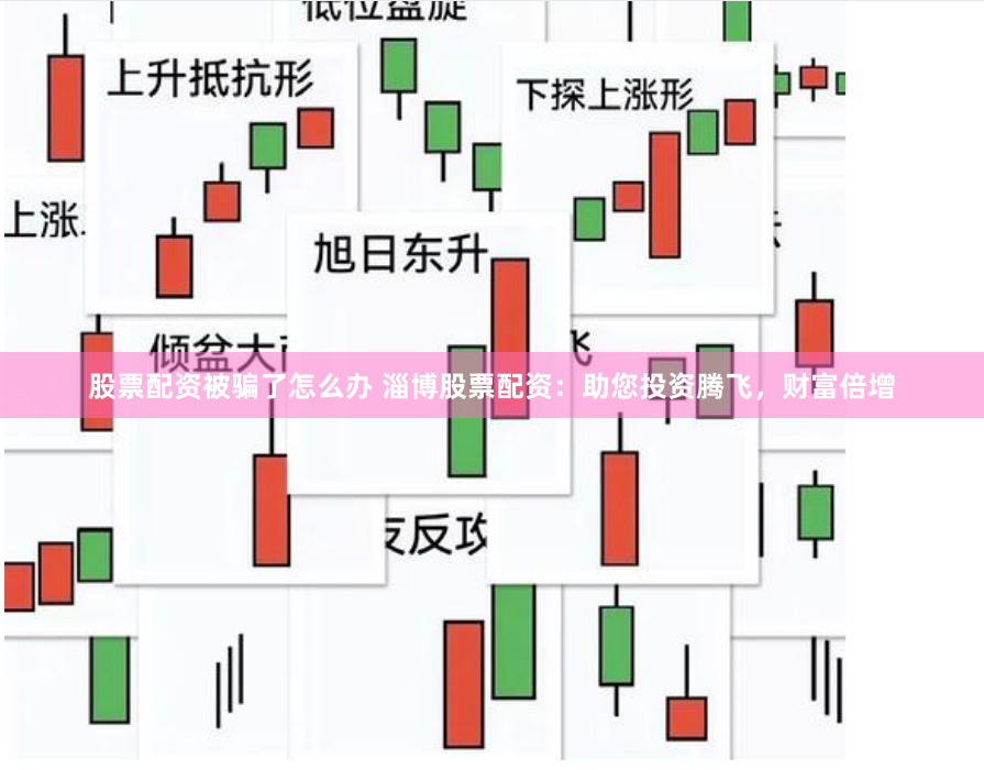 股票配资被骗了怎么办 淄博股票配资：助您投资腾飞，财富倍增