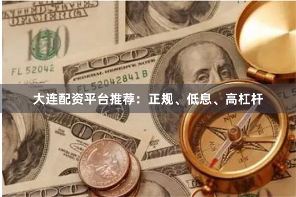 大连配资平台推荐：正规、低息、高杠杆