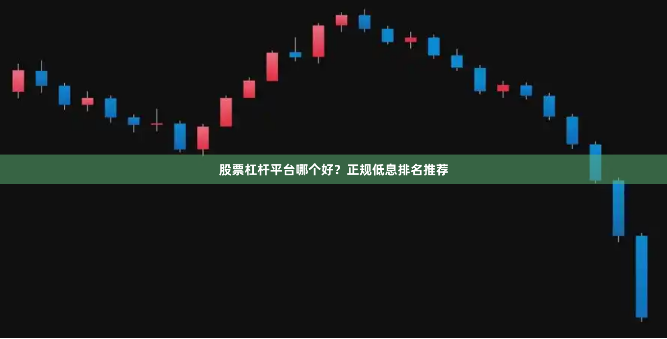 股票杠杆平台哪个好?正规低息排名推荐