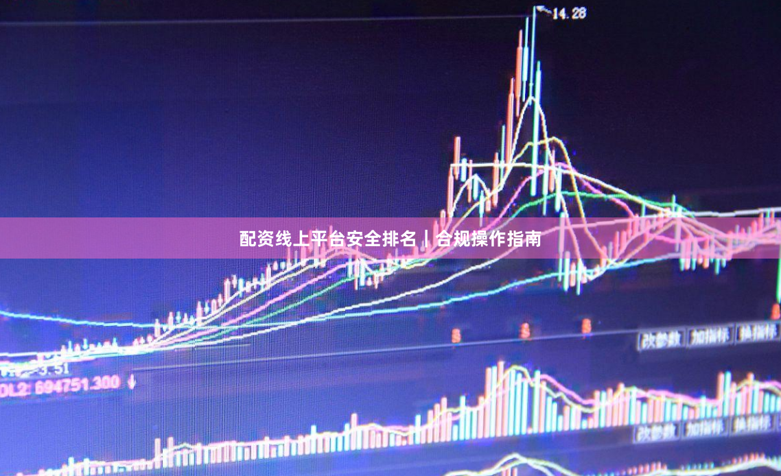 配资线上平台安全排名｜合规操作指南