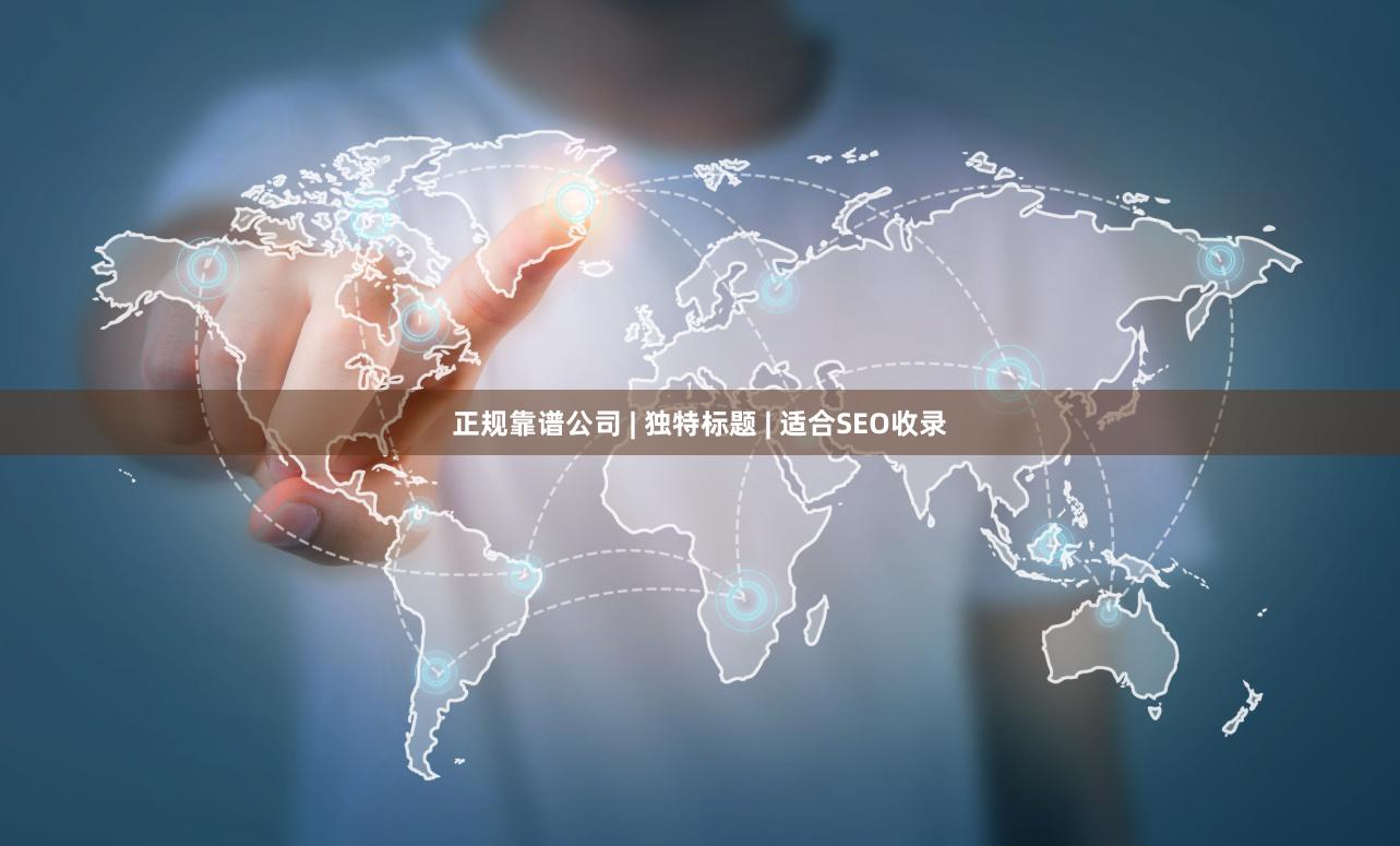 正规靠谱公司 | 独特标题 | 适合SEO收录