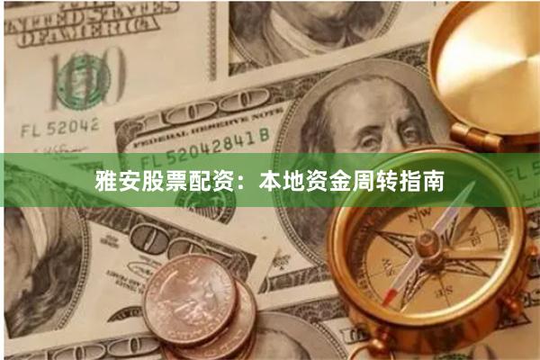 雅安股票配资：本地资金周转指南